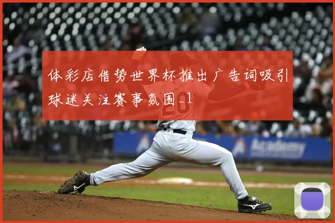 体彩店借势世界杯推出广告词吸引球迷关注赛事氛围_1