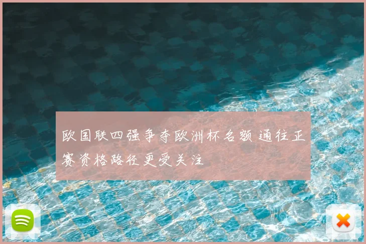 欧国联四强争夺欧洲杯名额 通往正赛资格路径更受关注