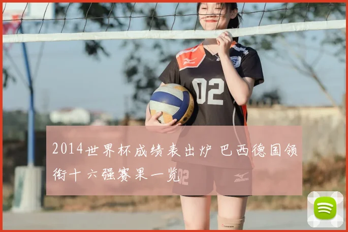 2014世界杯成绩表出炉 巴西德国领衔十六强赛果一览
