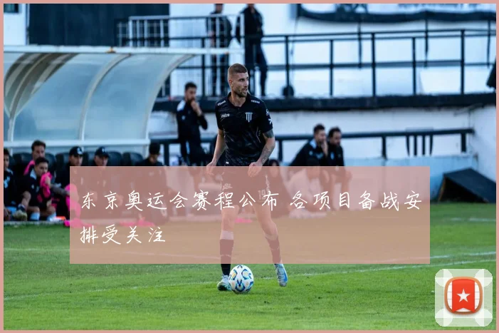 东京奥运会赛程公布 各项目备战安排受关注