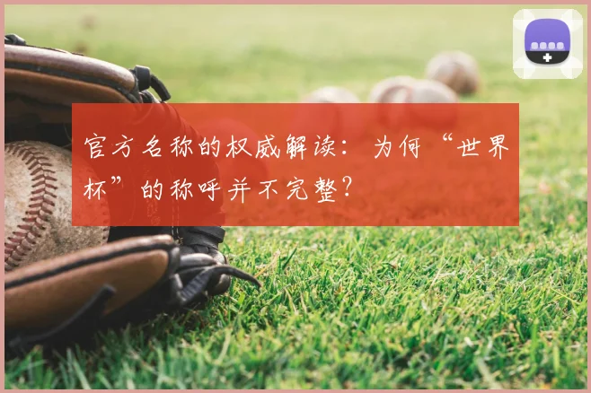 官方名称的权威解读：为何“世界杯”的称呼并不完整？