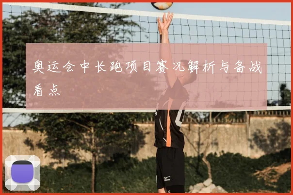 奥运会中长跑项目赛况解析与备战看点
