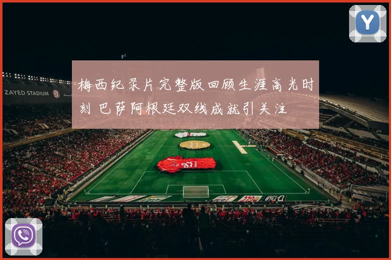 梅西纪录片完整版回顾生涯高光时刻 巴萨阿根廷双线成就引关注