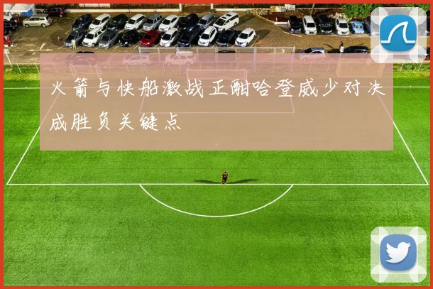 火箭与快船激战正酣哈登威少对决成胜负关键点